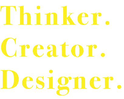 Thinker. Creator. Designer.